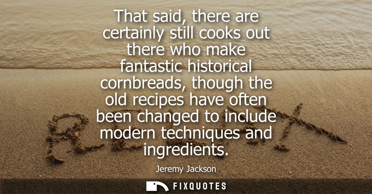 That said, there are certainly still cooks out there who make fantastic historical cornbreads, though the old recipes ha