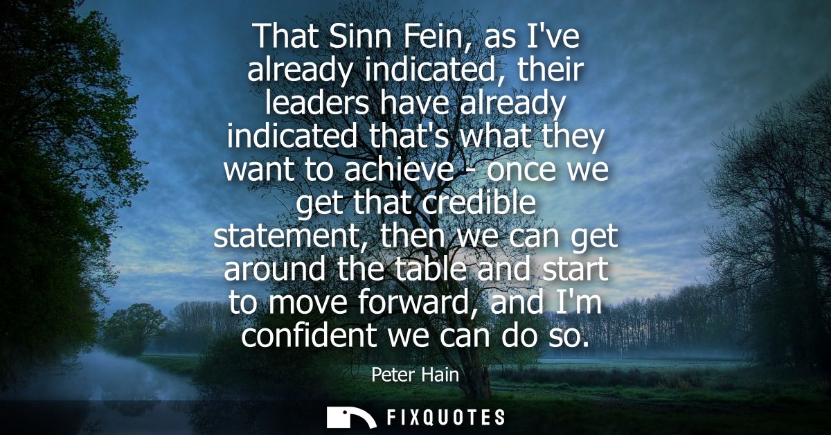 That Sinn Fein, as Ive already indicated, their leaders have already indicated thats what they want to achieve - once we