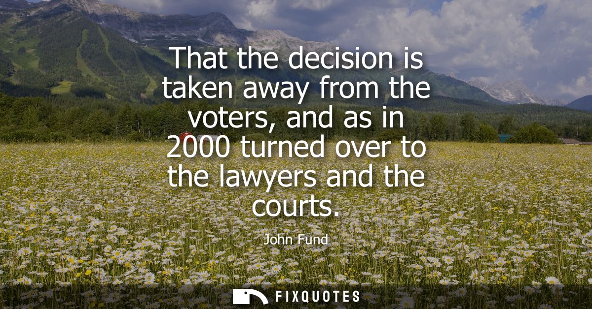That the decision is taken away from the voters, and as in 2000 turned over to the lawyers and the courts