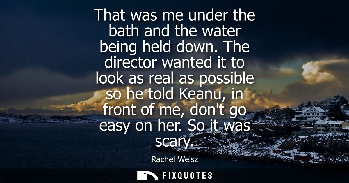That was me under the bath and the water being held down. The director wanted it to look as real as possible so he told 