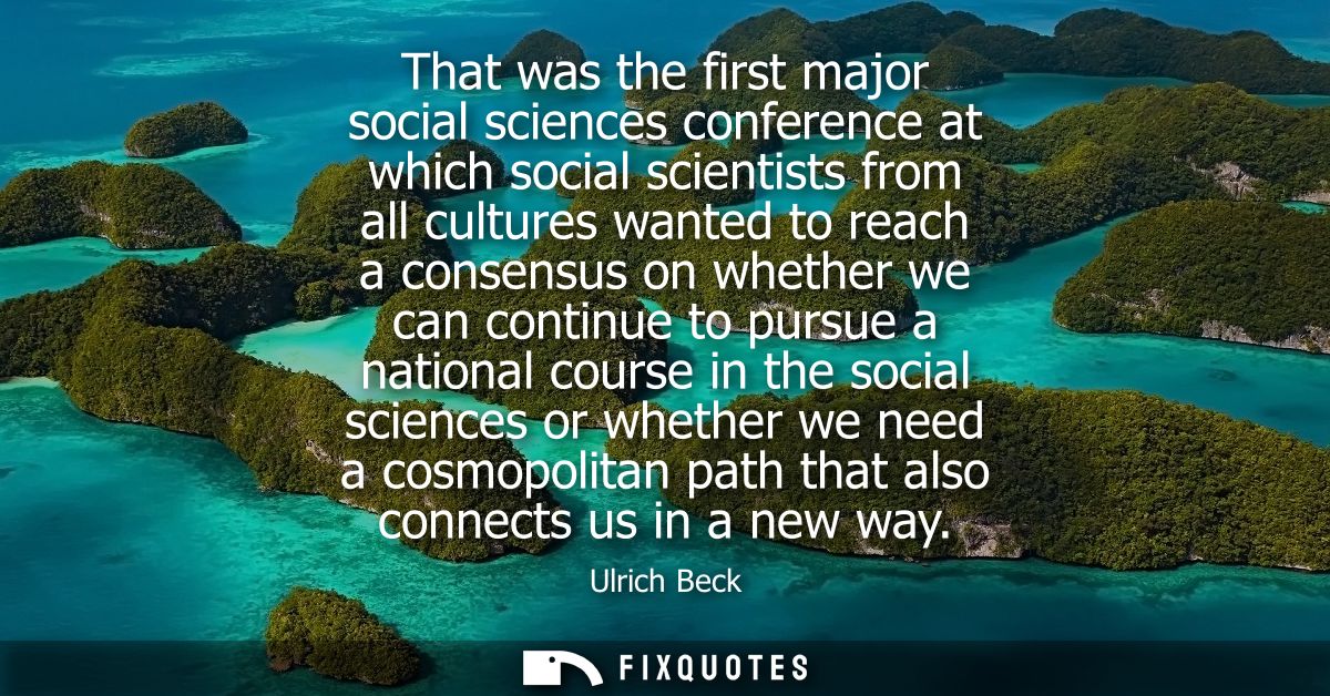 That was the first major social sciences conference at which social scientists from all cultures wanted to reach a conse