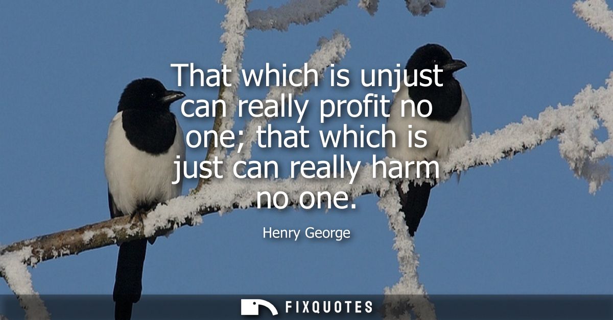 That which is unjust can really profit no one that which is just can really harm no one