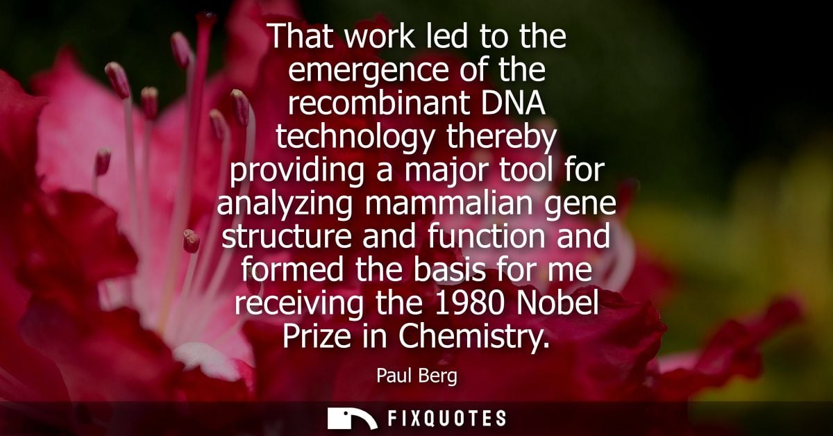 That work led to the emergence of the recombinant DNA technology thereby providing a major tool for analyzing mammalian 