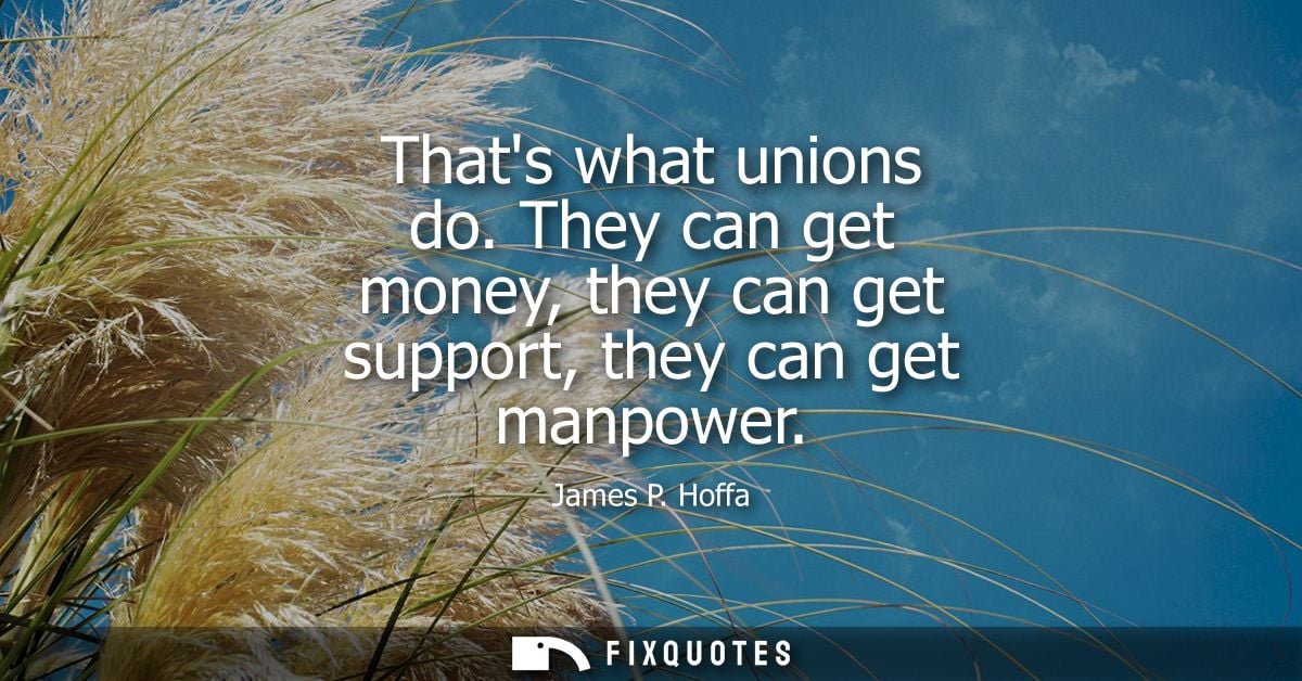 Thats what unions do. They can get money, they can get support, they can get manpower