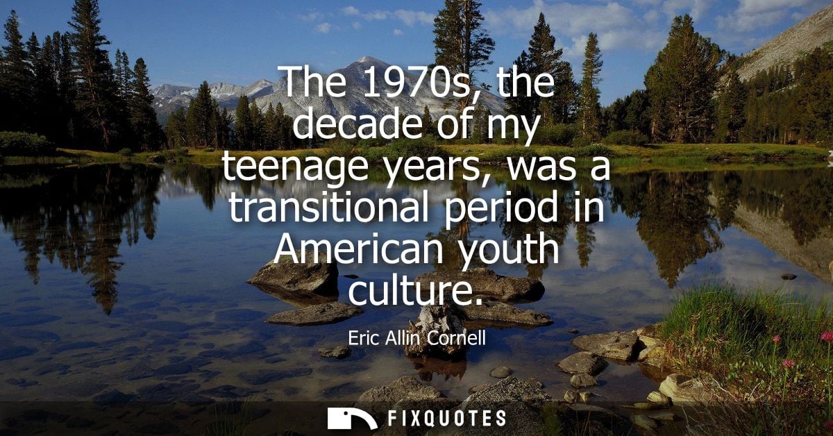 The 1970s, the decade of my teenage years, was a transitional period in American youth culture