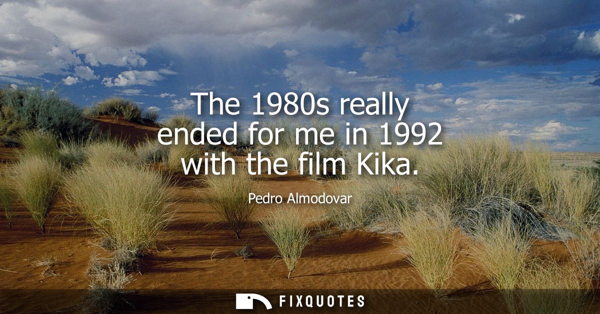 The 1980s really ended for me in 1992 with the film Kika