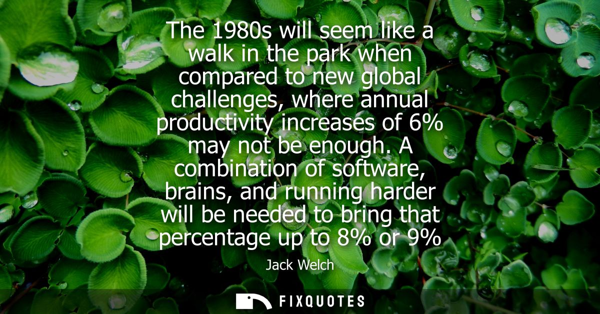 The 1980s will seem like a walk in the park when compared to new global challenges, where annual productivity increases 
