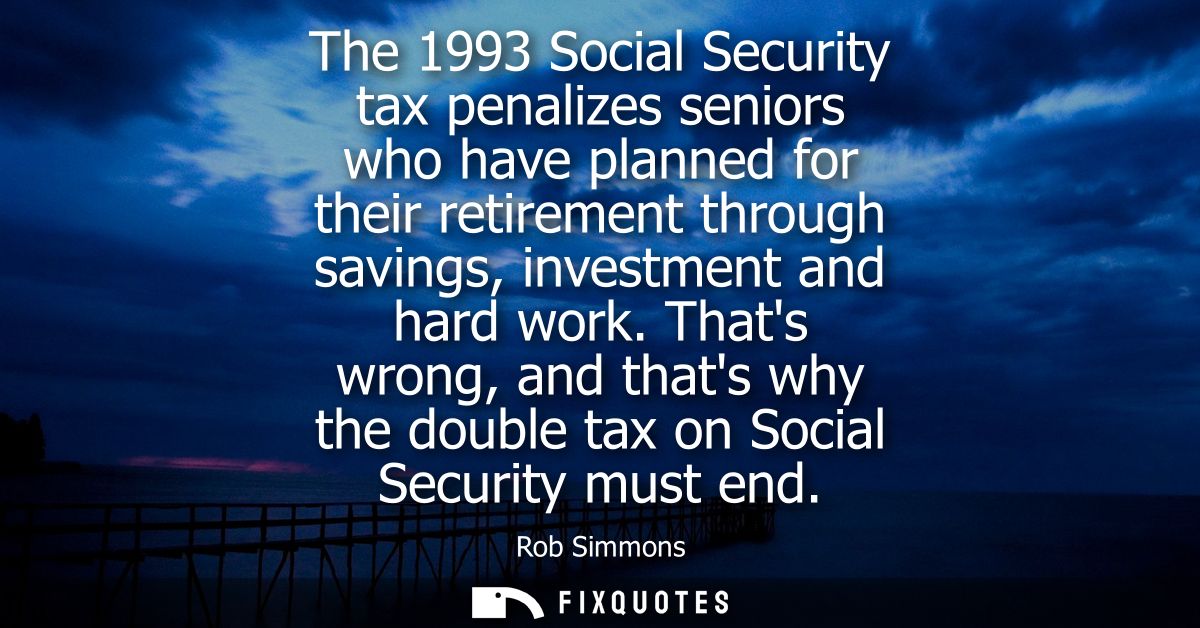 The 1993 Social Security tax penalizes seniors who have planned for their retirement through savings, investment and har