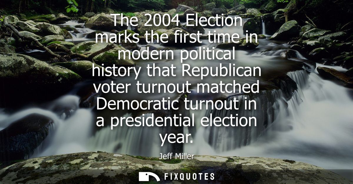 The 2004 Election marks the first time in modern political history that Republican voter turnout matched Democratic turn