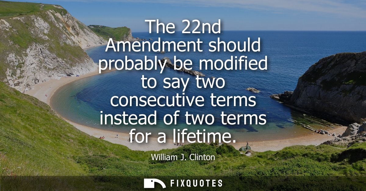 The 22nd Amendment should probably be modified to say two consecutive terms instead of two terms for a lifetime