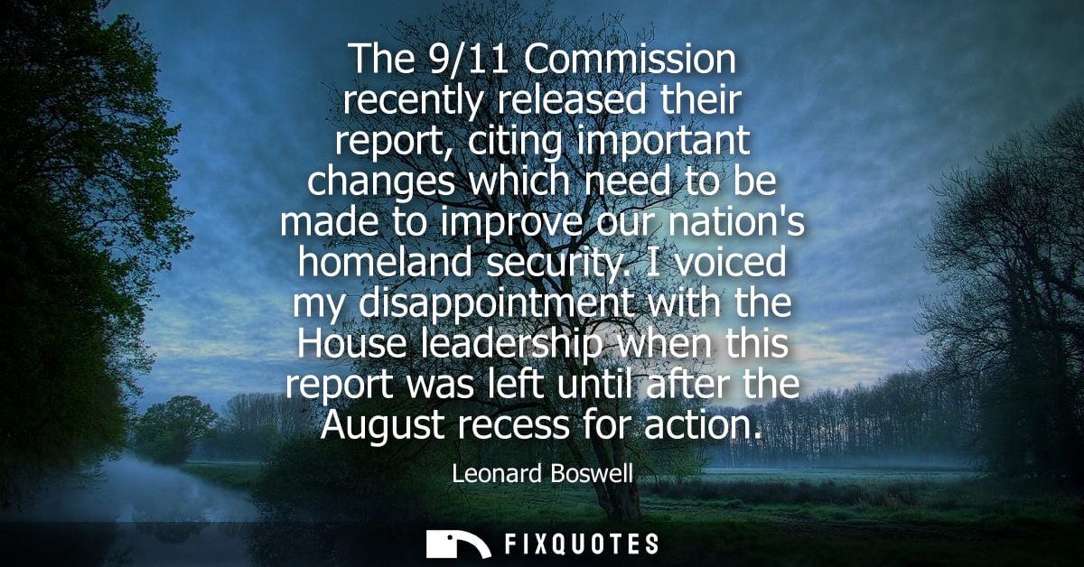 The 9/11 Commission recently released their report, citing important changes which need to be made to improve our nation