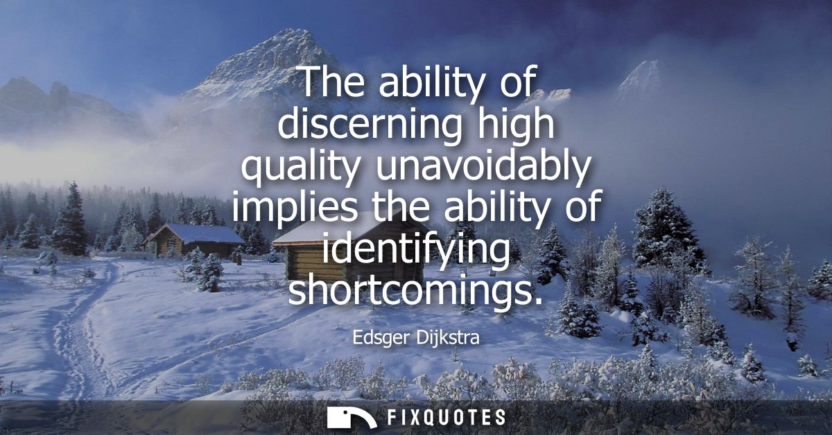 The ability of discerning high quality unavoidably implies the ability of identifying shortcomings