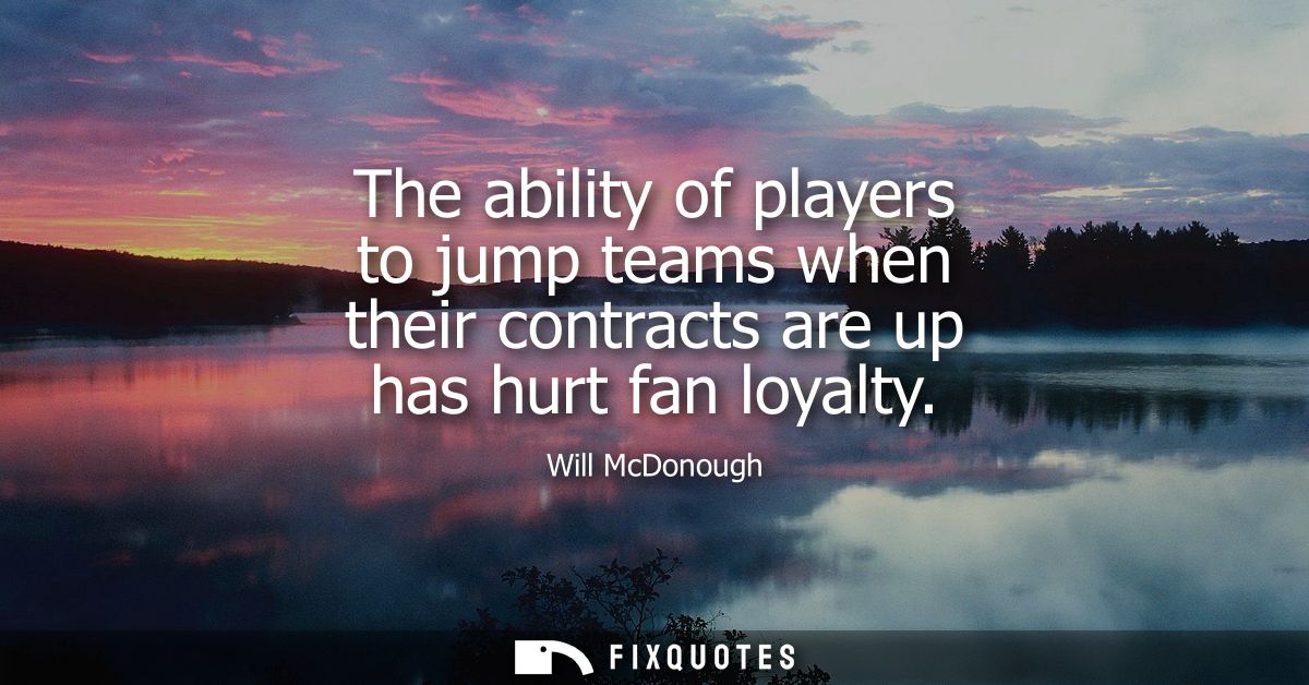 The ability of players to jump teams when their contracts are up has hurt fan loyalty