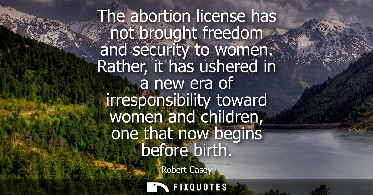 The abortion license has not brought freedom and security to women. Rather, it has ushered in a new era of irresponsibil