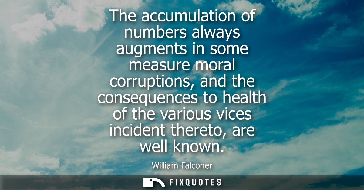 The accumulation of numbers always augments in some measure moral corruptions, and the consequences to health of the var