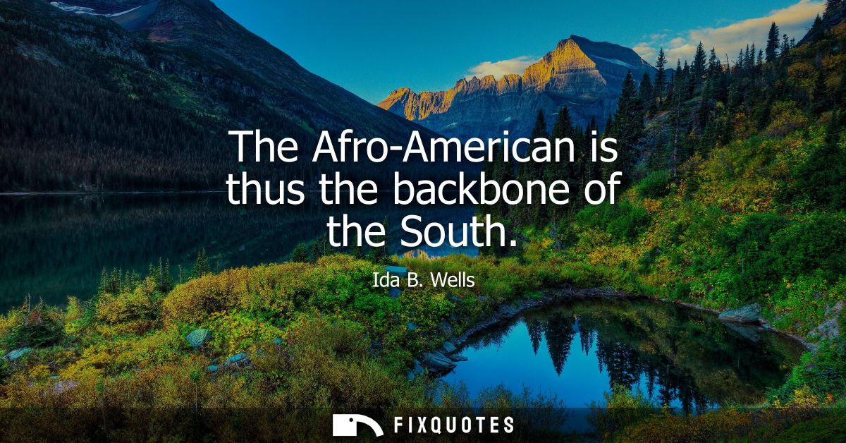 The Afro-American is thus the backbone of the South