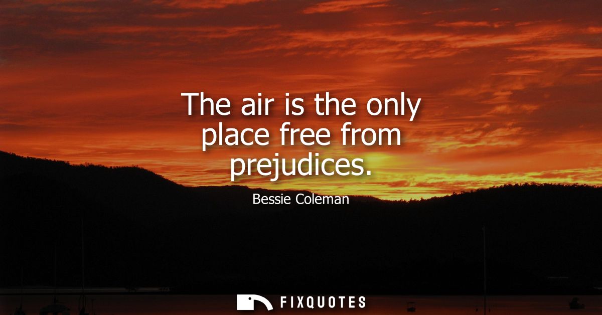 The air is the only place free from prejudices