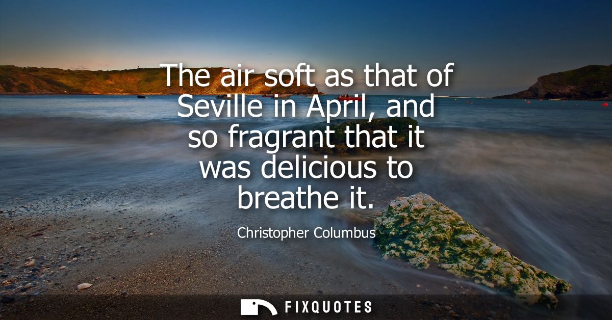 The air soft as that of Seville in April, and so fragrant that it was delicious to breathe it