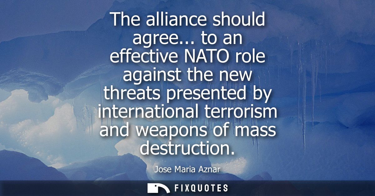 The alliance should agree... to an effective NATO role against the new threats presented by international terrorism and 