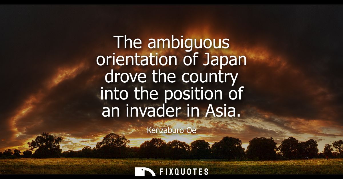 The ambiguous orientation of Japan drove the country into the position of an invader in Asia