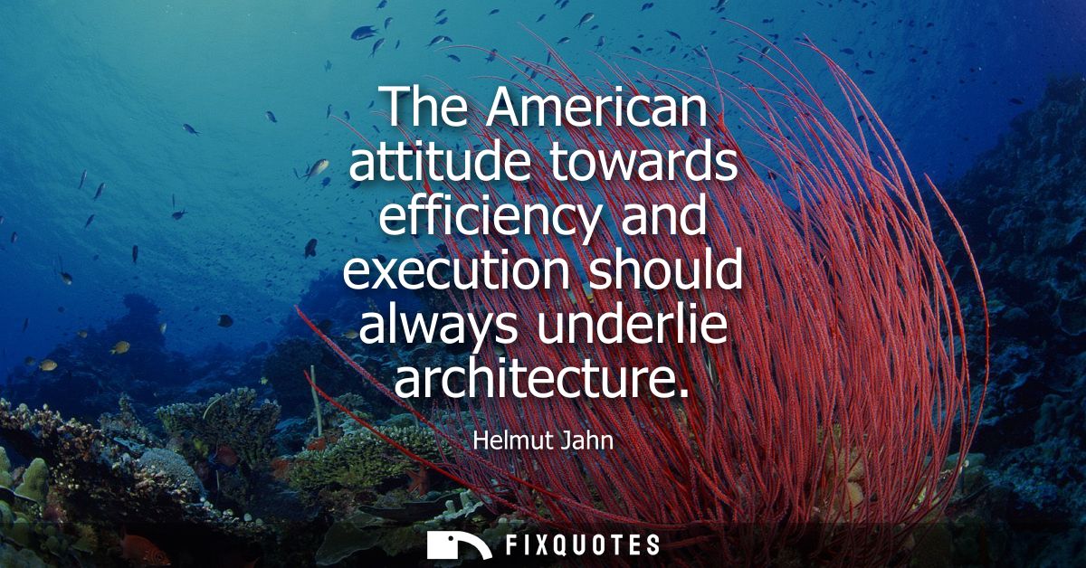 The American attitude towards efficiency and execution should always underlie architecture