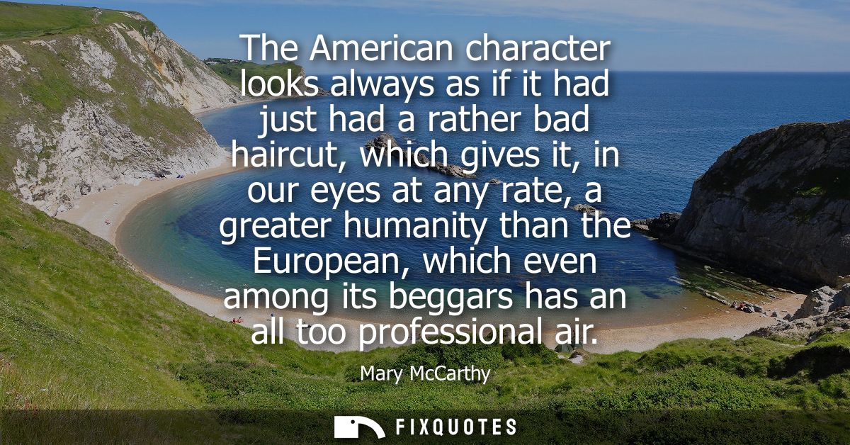 The American character looks always as if it had just had a rather bad haircut, which gives it, in our eyes at any rate,