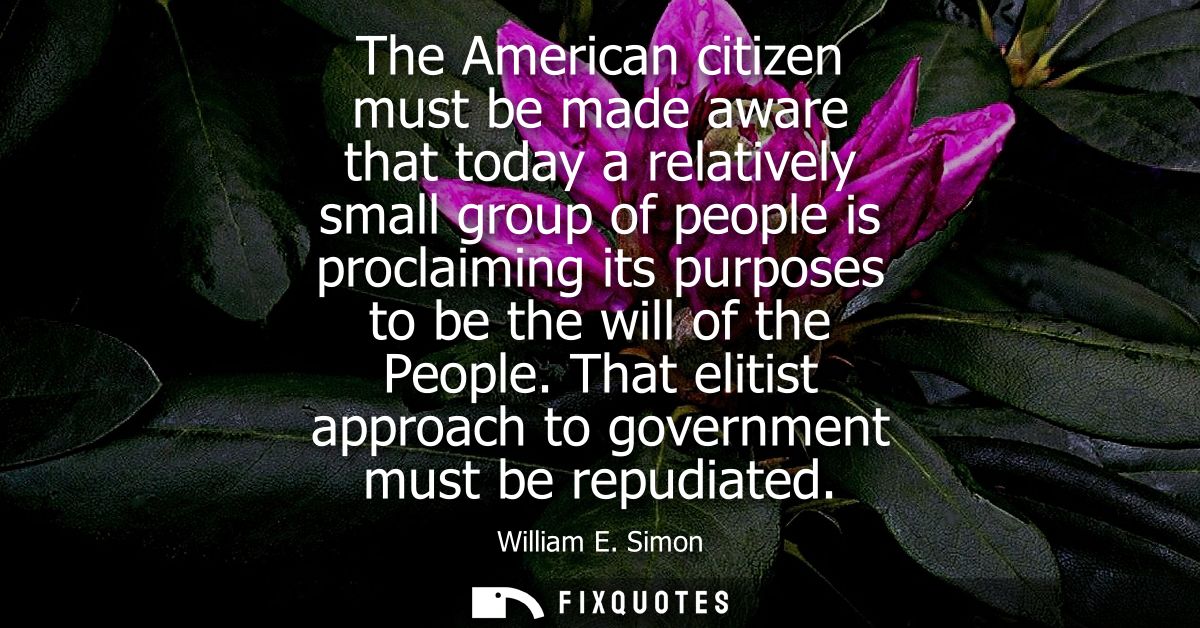 The American citizen must be made aware that today a relatively small group of people is proclaiming its purposes to be 