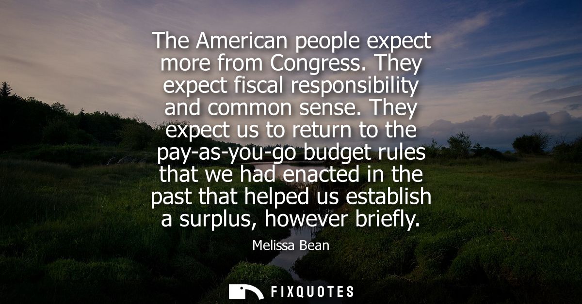 The American people expect more from Congress. They expect fiscal responsibility and common sense. They expect us to ret
