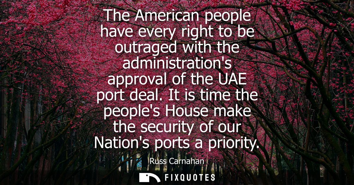 The American people have every right to be outraged with the administrations approval of the UAE port deal.