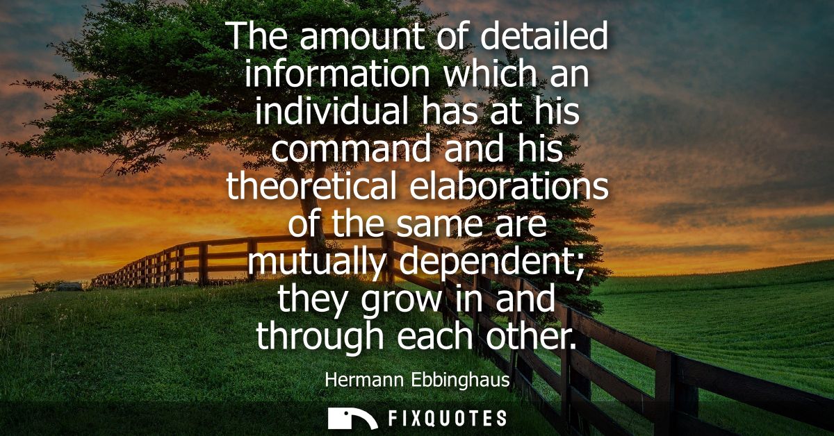 The amount of detailed information which an individual has at his command and his theoretical elaborations of the same a