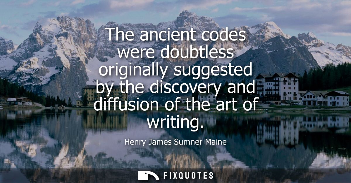 The ancient codes were doubtless originally suggested by the discovery and diffusion of the art of writing