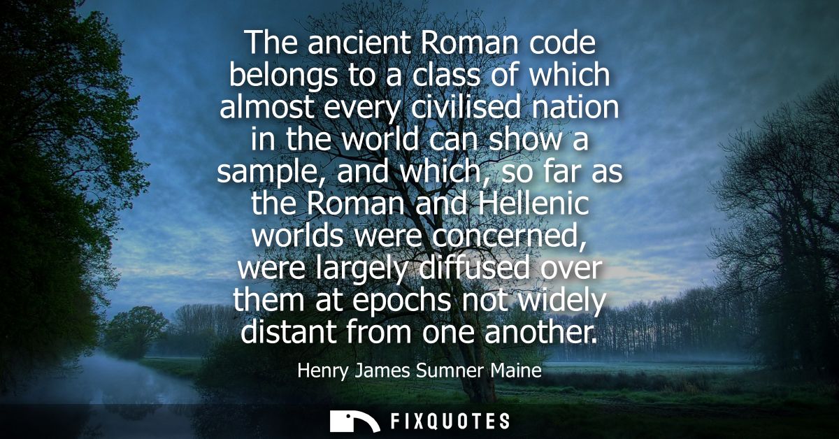 The ancient Roman code belongs to a class of which almost every civilised nation in the world can show a sample, and whi