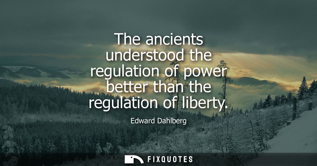 The ancients understood the regulation of power better than the regulation of liberty