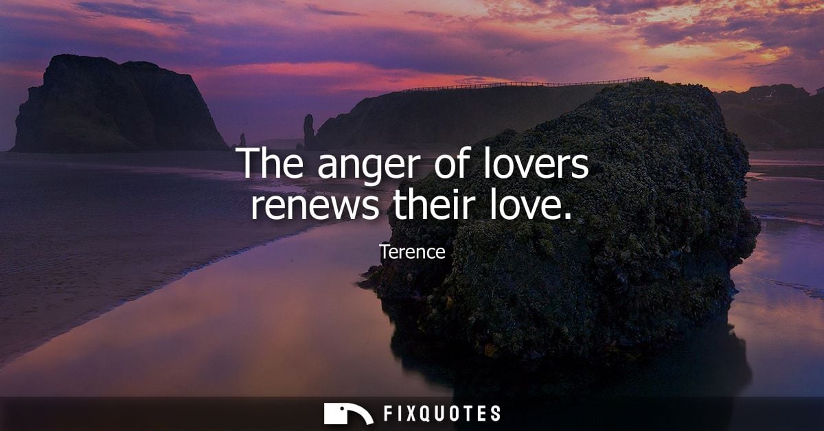 The anger of lovers renews their love - Terence