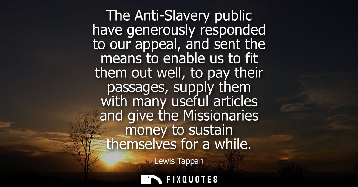 The Anti-Slavery public have generously responded to our appeal, and sent the means to enable us to fit them out well, t