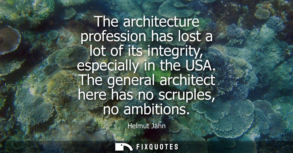 The architecture profession has lost a lot of its integrity, especially in the USA. The general architect here has no sc
