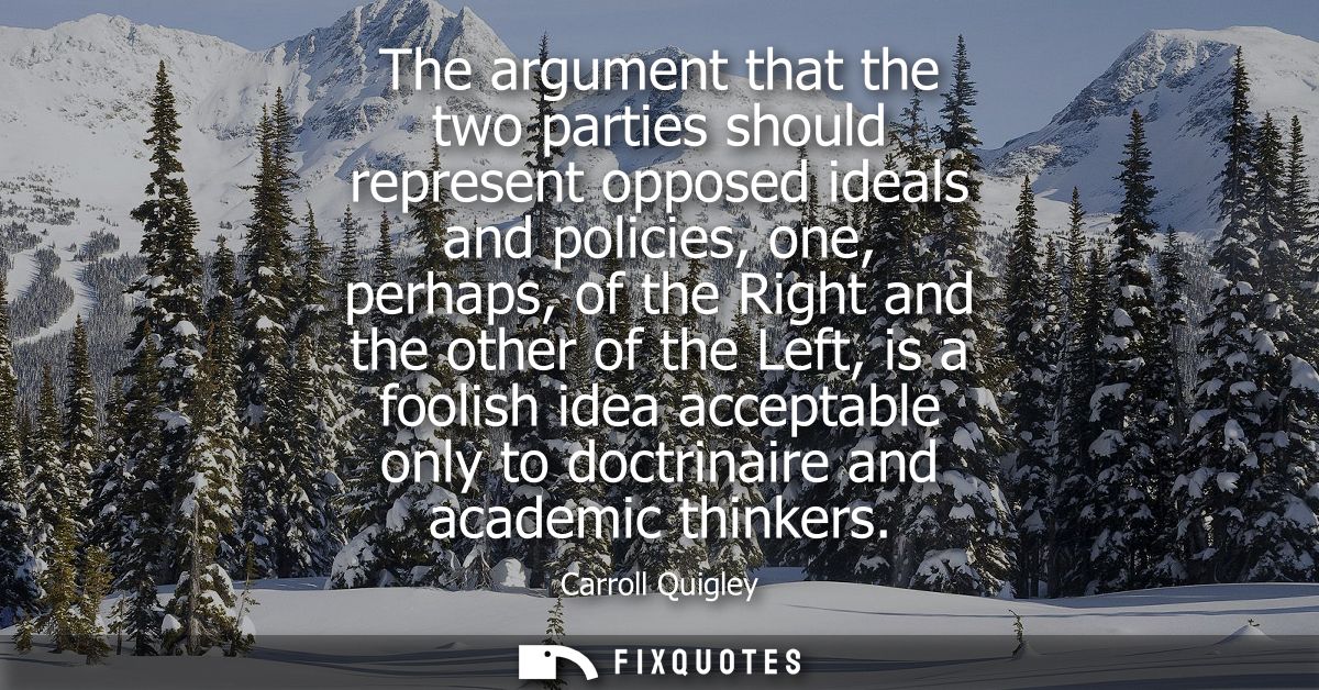 The argument that the two parties should represent opposed ideals and policies, one, perhaps, of the Right and the other