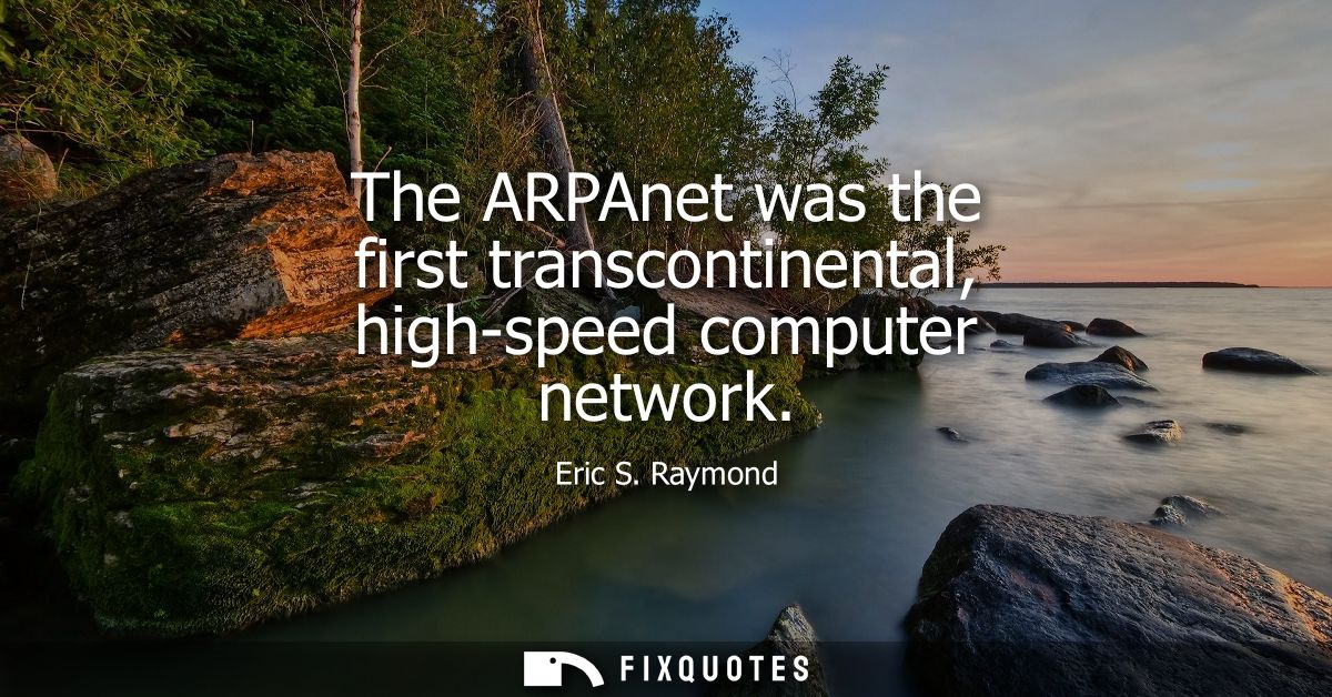 The ARPAnet was the first transcontinental, high-speed computer network