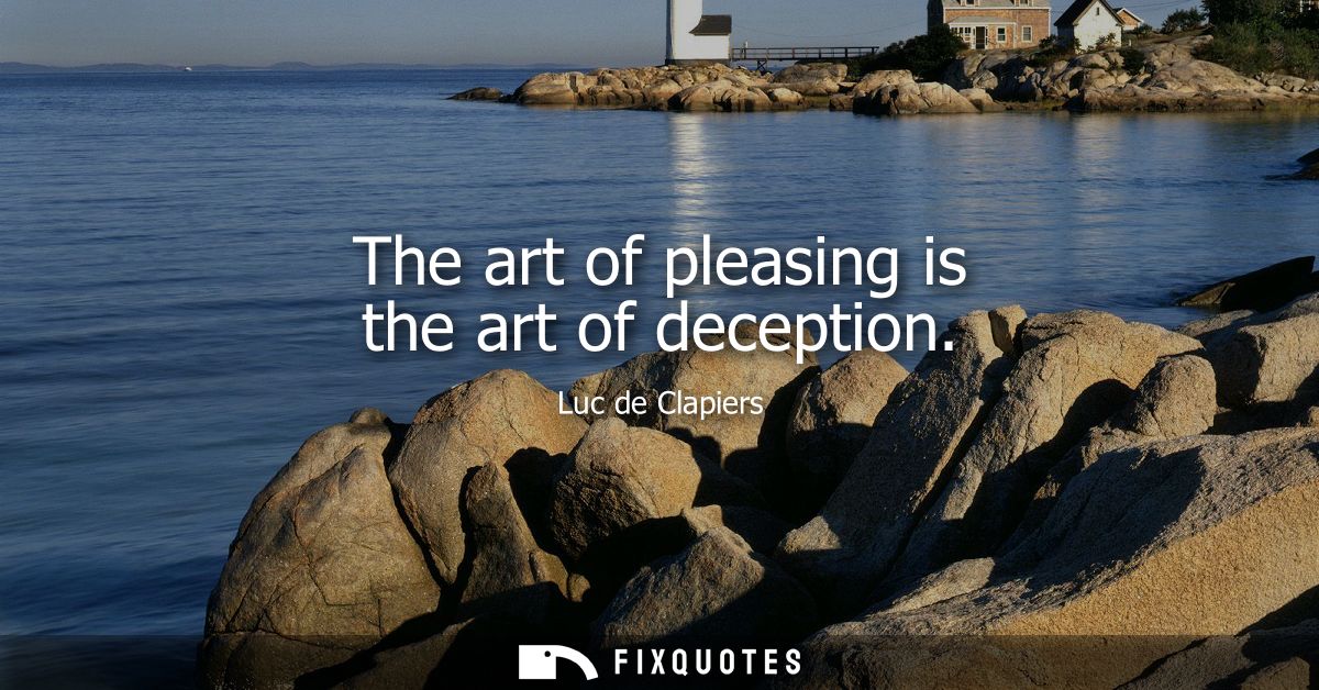 The art of pleasing is the art of deception