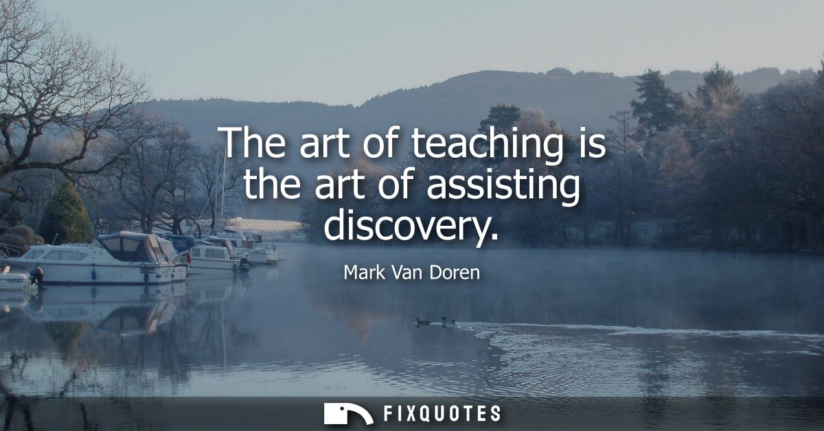 The art of teaching is the art of assisting discovery