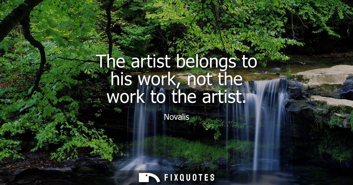 The artist belongs to his work, not the work to the artist
