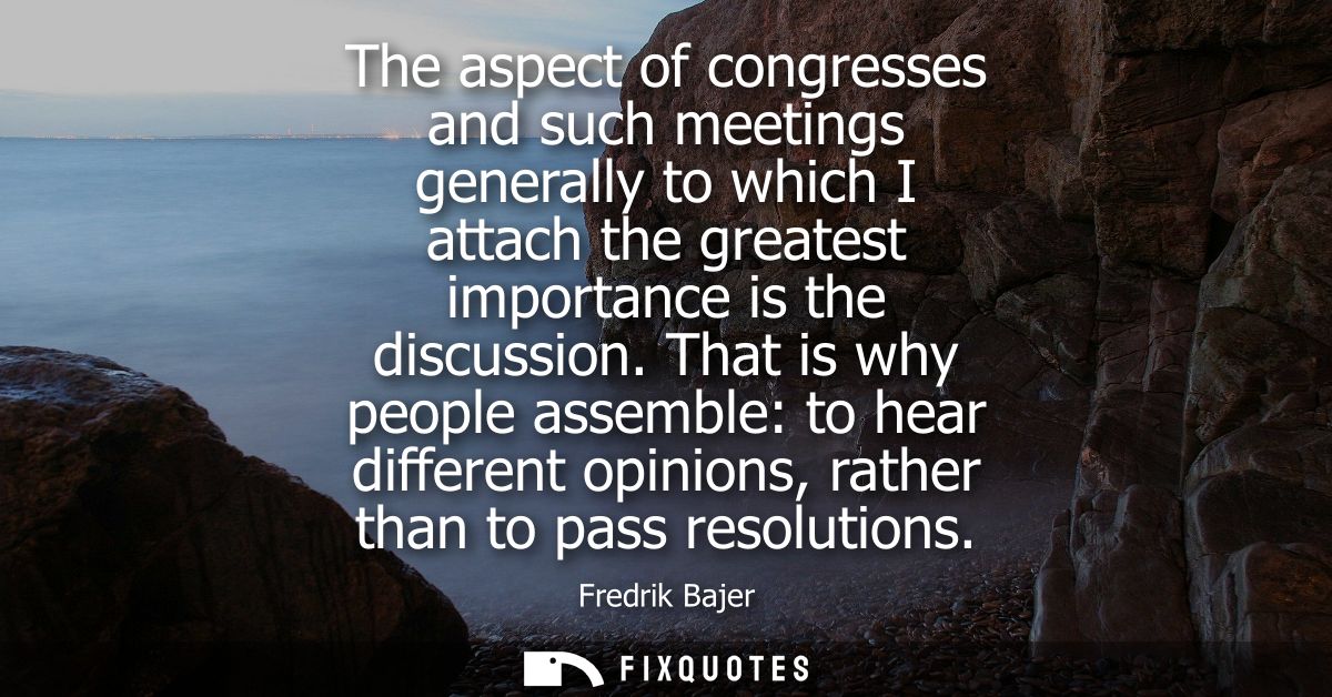 The aspect of congresses and such meetings generally to which I attach the greatest importance is the discussion.