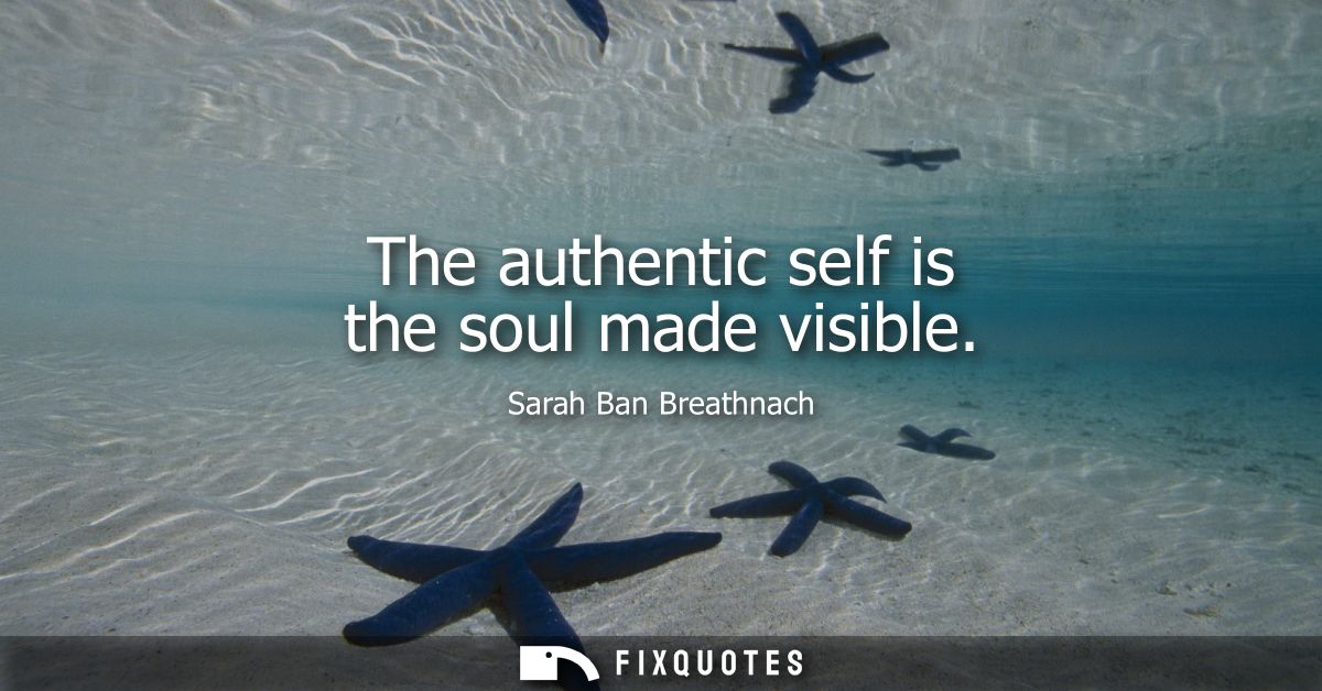 The authentic self is the soul made visible