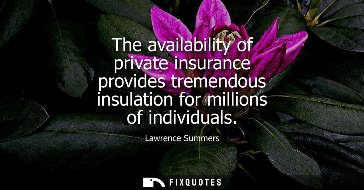The availability of private insurance provides tremendous insulation for millions of individuals