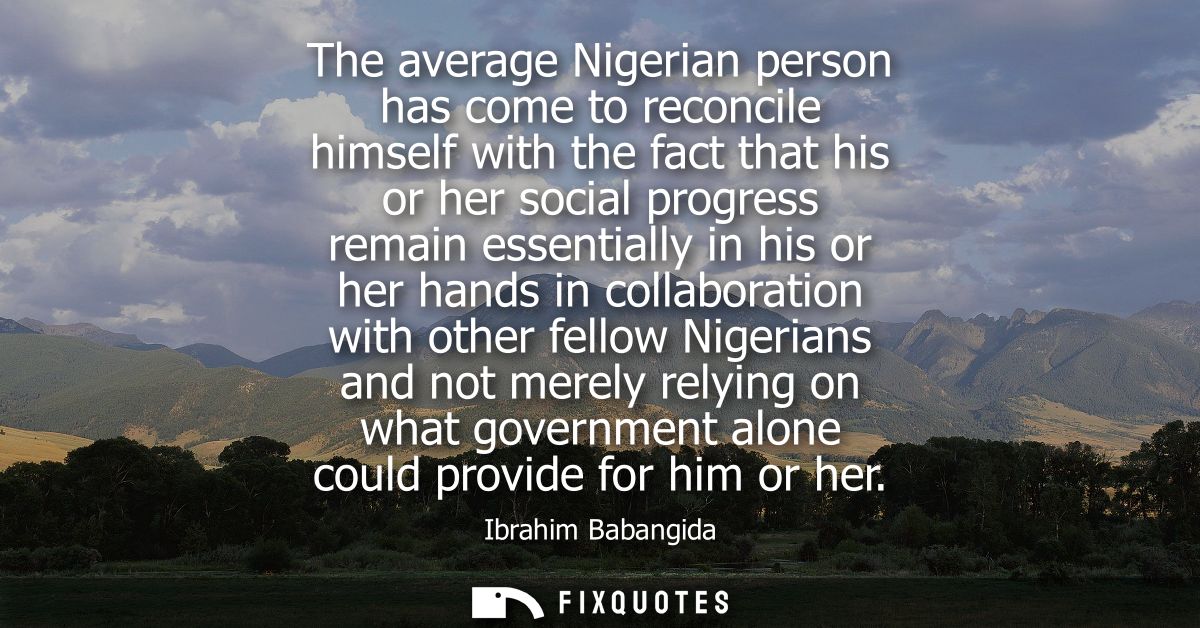 The average Nigerian person has come to reconcile himself with the fact that his or her social progress remain essential