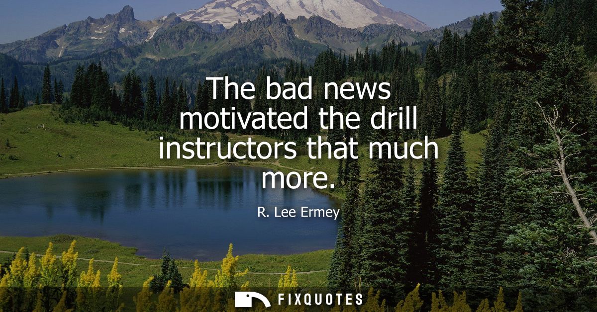The bad news motivated the drill instructors that much more