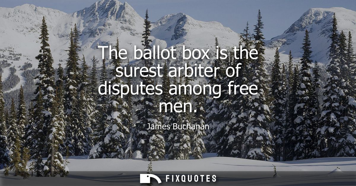 The ballot box is the surest arbiter of disputes among free men