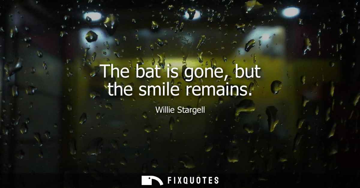 The bat is gone, but the smile remains