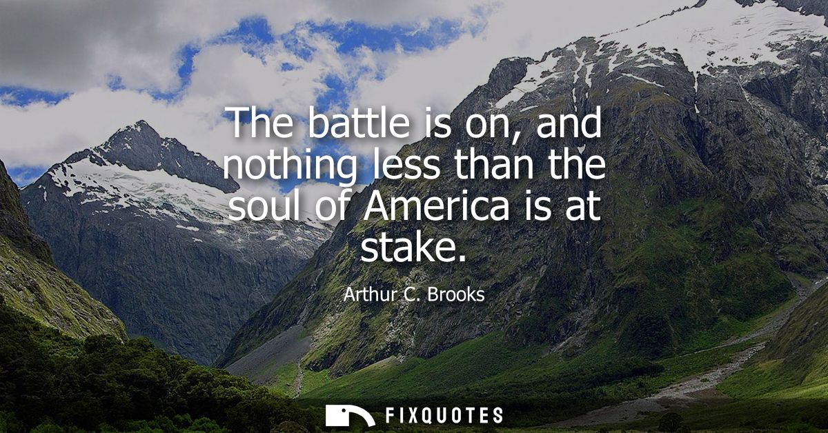 The battle is on, and nothing less than the soul of America is at stake