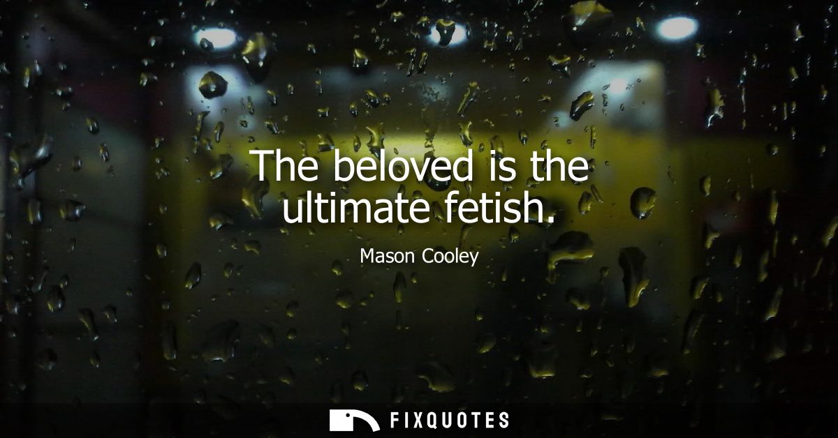 The beloved is the ultimate fetish